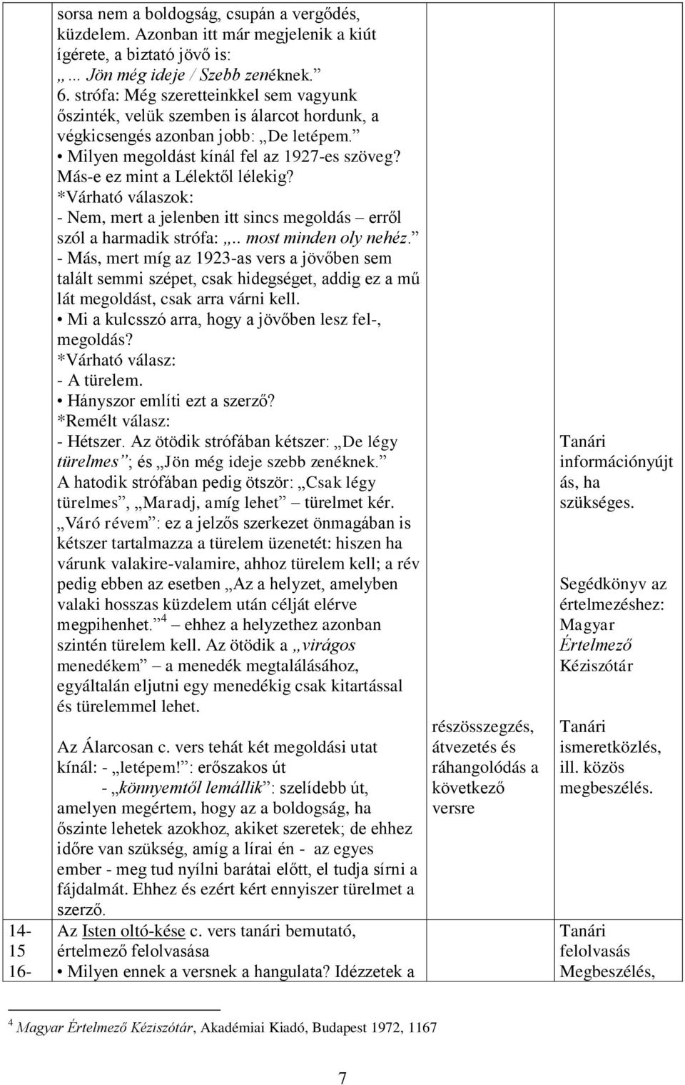 Más-e ez mint a Lélektől lélekig? - Nem, mert a jelenben itt sincs megoldás erről szól a harmadik strófa:.. most minden oly nehéz.