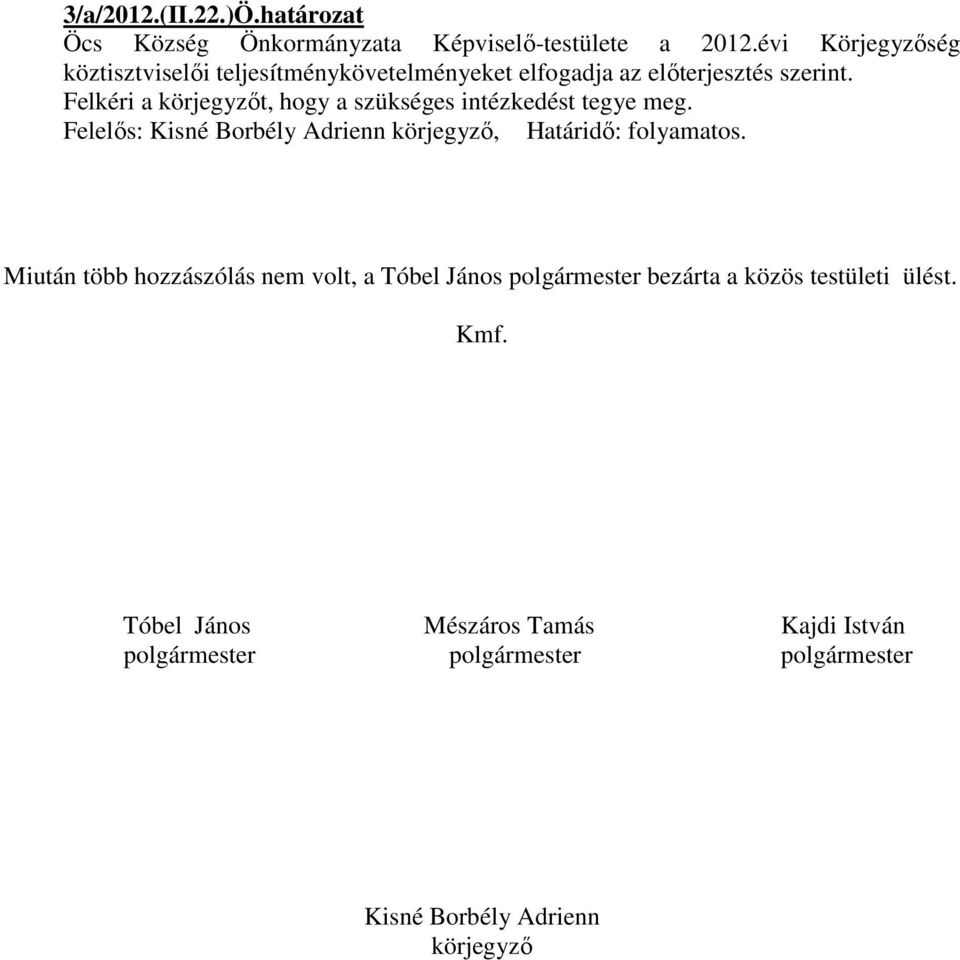 Felkéri a körjegyzıt, hogy a szükséges intézkedést tegye meg. Felelıs: Kisné Borbély Adrienn körjegyzı, Határidı: folyamatos.