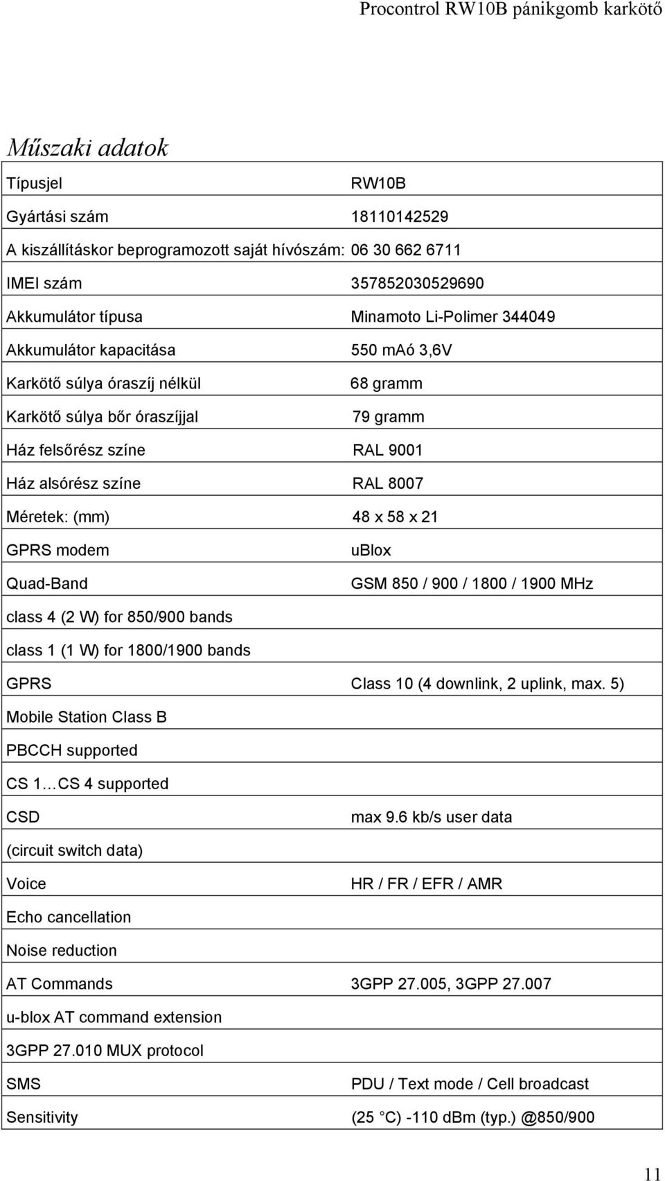 GPRS modem Quad-Band ublox GSM 850 / 900 / 1800 / 1900 MHz class 4 (2 W) for 850/900 bands class 1 (1 W) for 1800/1900 bands GPRS Class 10 (4 downlink, 2 uplink, max.