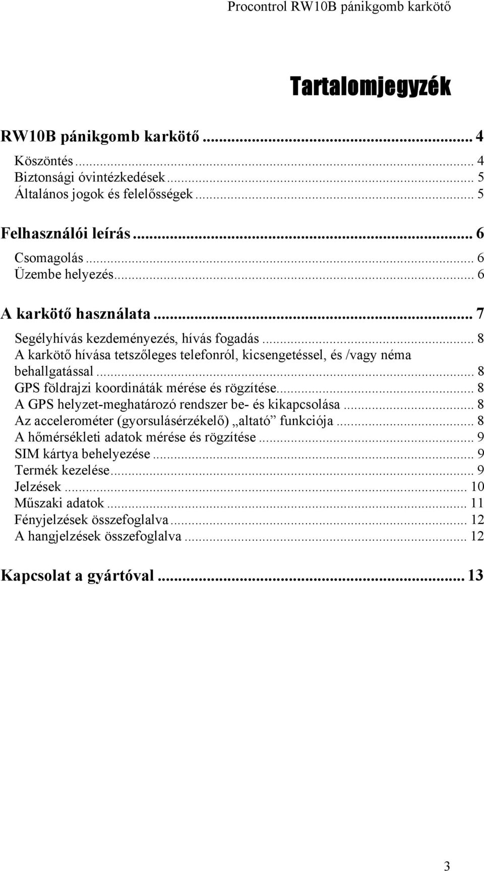 .. 8 GPS földrajzi koordináták mérése és rögzítése... 8 A GPS helyzet-meghatározó rendszer be- és kikapcsolása... 8 Az accelerométer (gyorsulásérzékelő) altató funkciója.