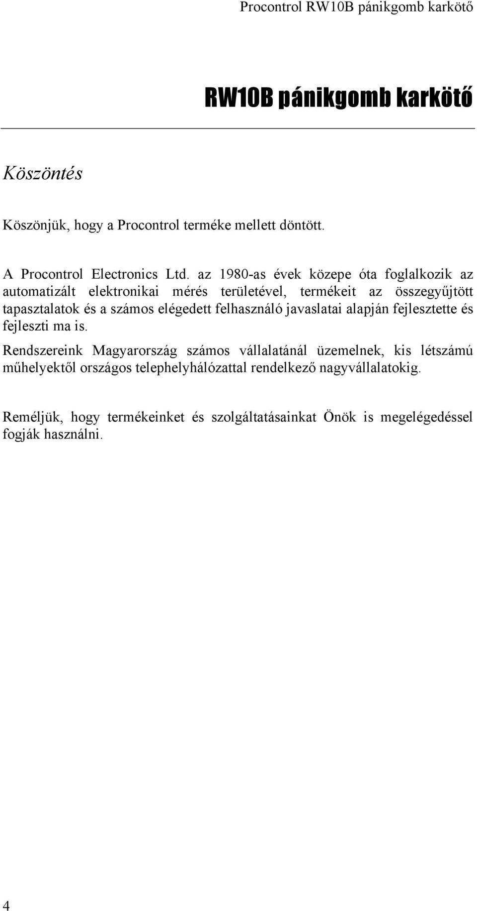 elégedett felhasználó javaslatai alapján fejlesztette és fejleszti ma is.