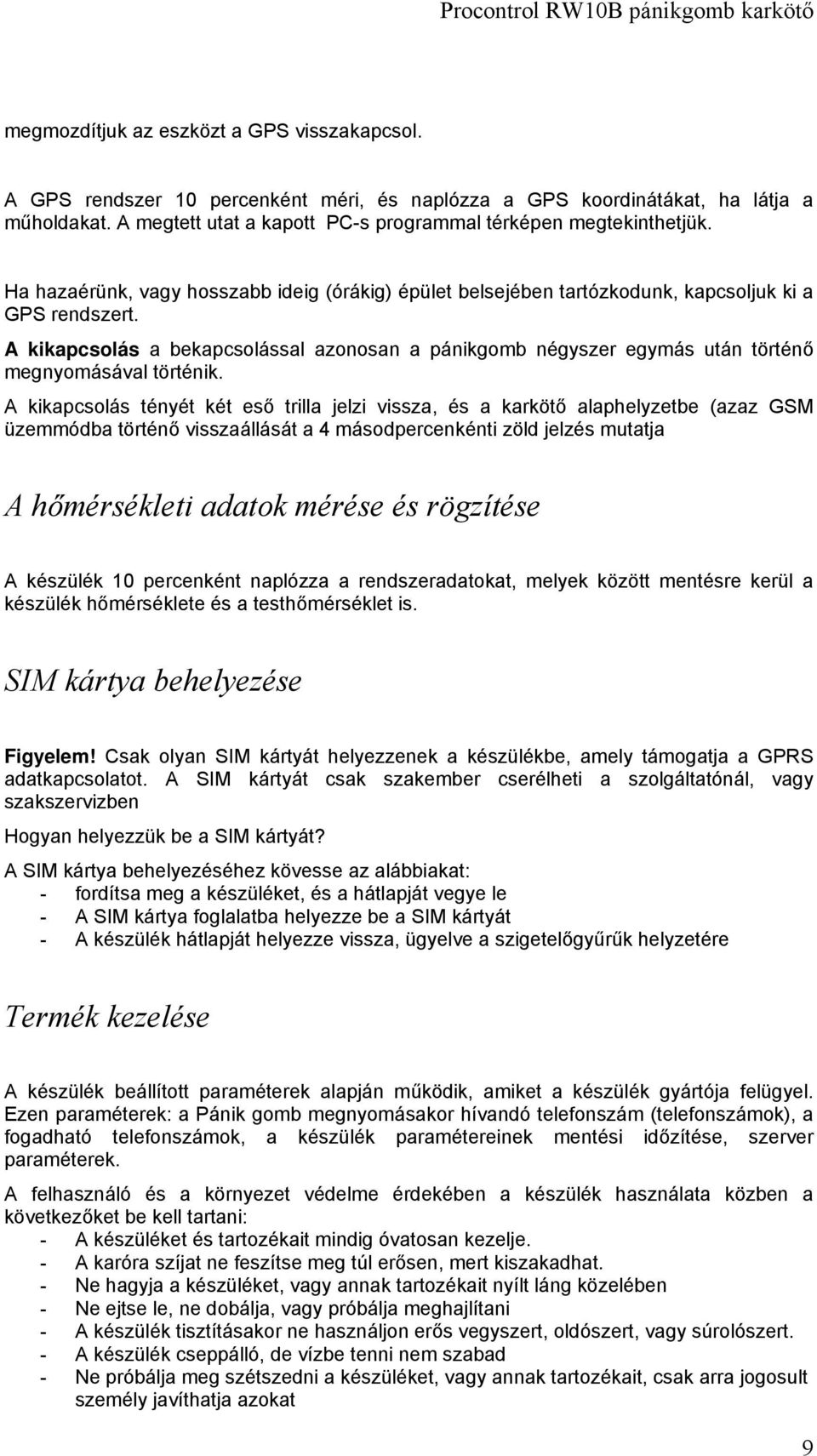 A kikapcsolás a bekapcsolással azonosan a pánikgomb négyszer egymás után történő megnyomásával történik.