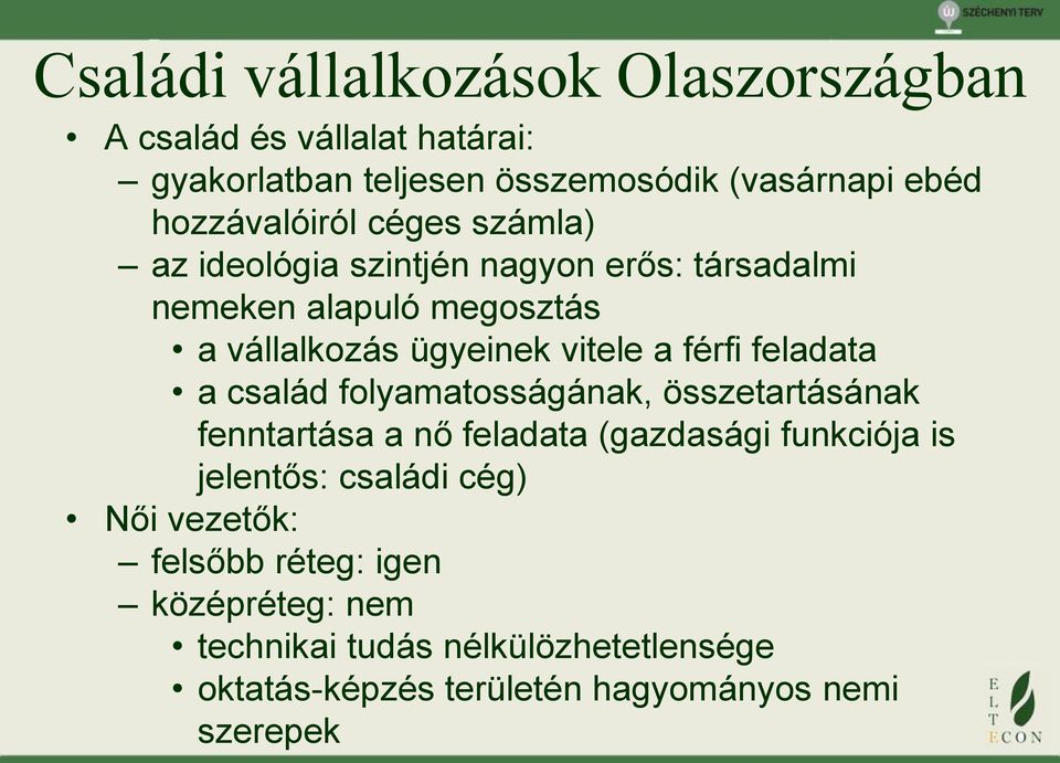 a férfi feladata a család folyamatosságának, összetartásának fenntartása a nő feladata (gazdasági funkciója is jelentős: családi