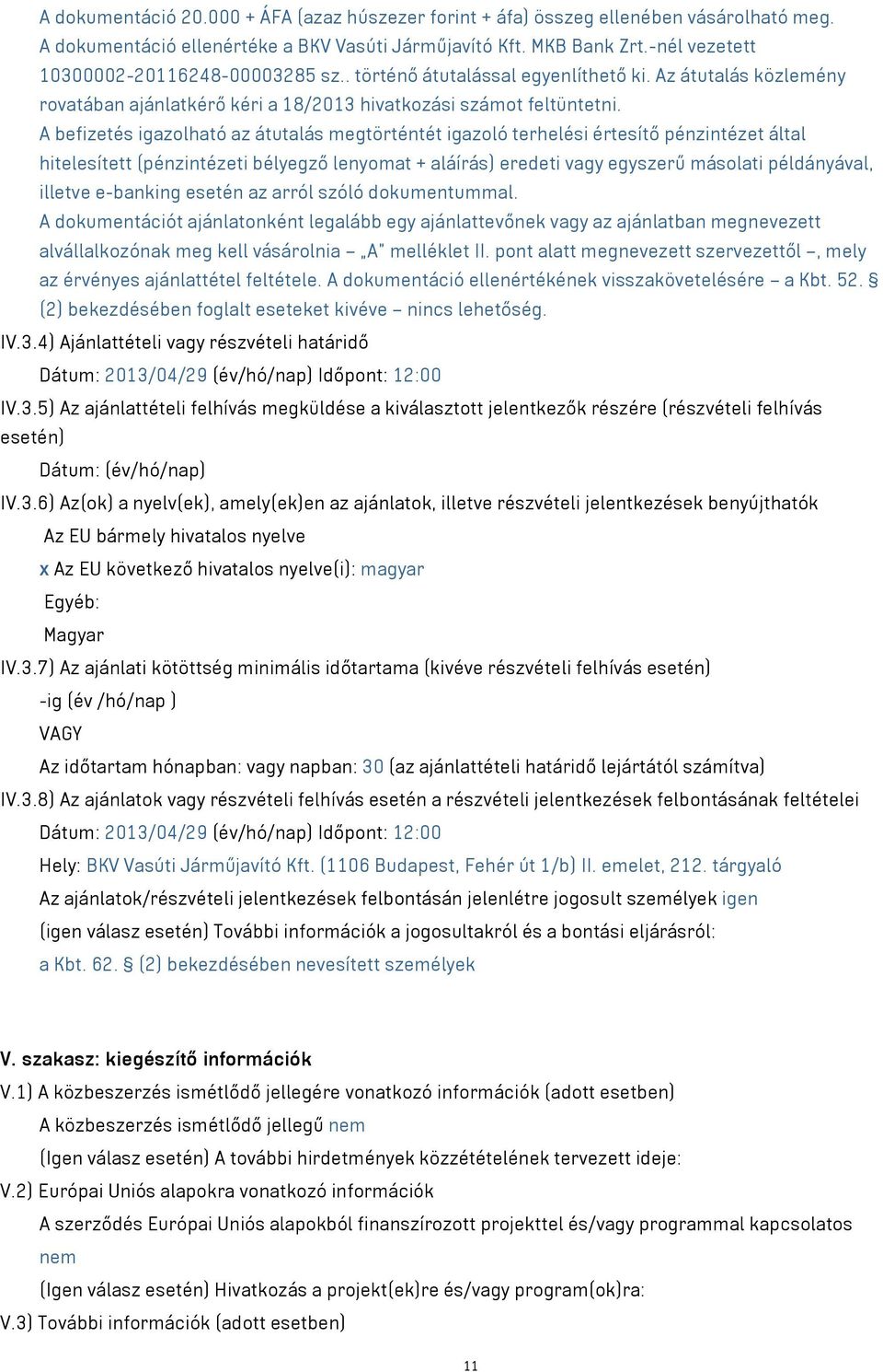 A befizetés igazolható az átutalás megtörténtét igazoló terhelési értesítő pénzintézet által hitelesített (pénzintézeti bélyegző lenyomat + aláírás) eredeti vagy egyszerű másolati példányával,