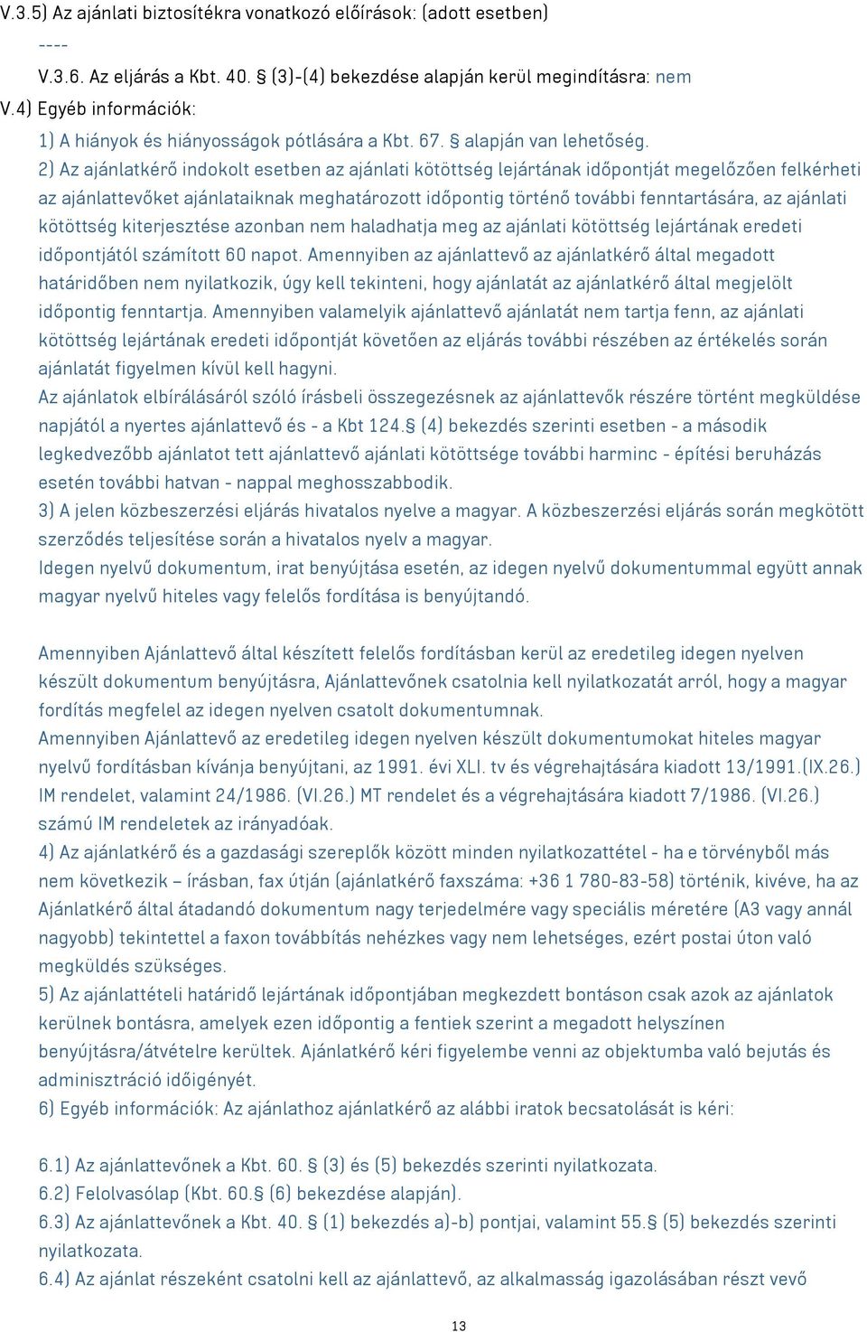 2) Az ajánlatkérő indokolt esetben az ajánlati kötöttség lejártának időpontját megelőzően felkérheti az ajánlattevőket ajánlataiknak meghatározott időpontig történő további fenntartására, az ajánlati