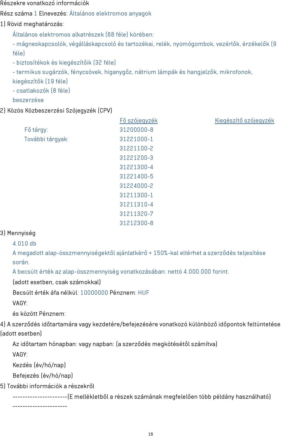 (19 féle) - csatlakozók (8 féle) beszerzése 2) Közös Közbeszerzési Szójegyzék (CPV) Fő szójegyzék Kiegészítő szójegyzék Fő tárgy: 31200000-8 További tárgyak: 31221000-1 31221100-2 31221200-3