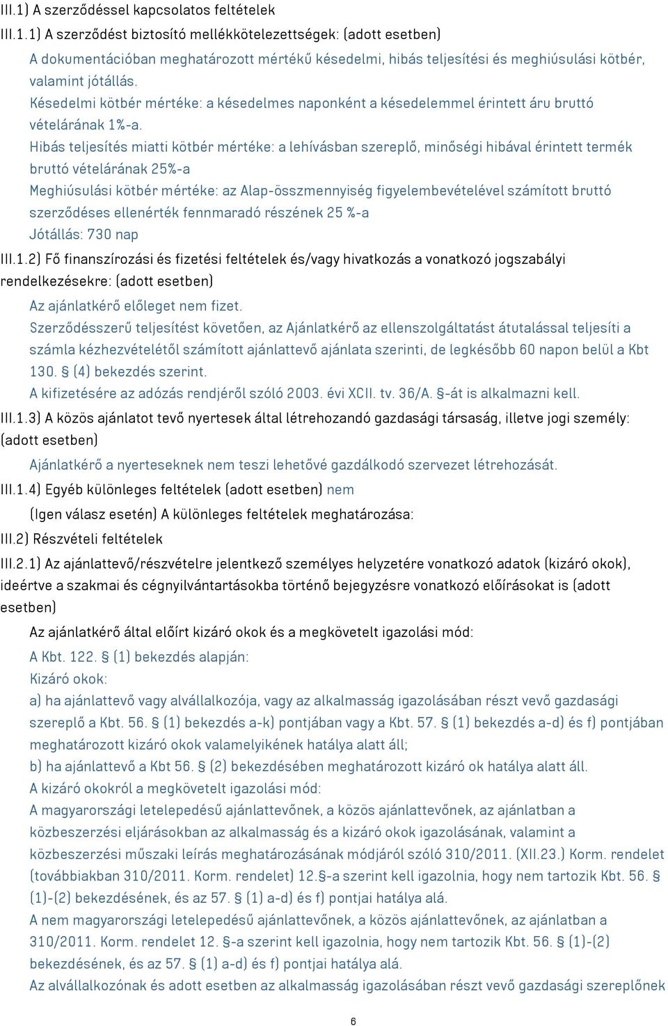 Hibás teljesítés miatti kötbér mértéke: a lehívásban szereplő, minőségi hibával érintett termék bruttó vételárának 25%-a Meghiúsulási kötbér mértéke: az Alap-összmennyiség figyelembevételével