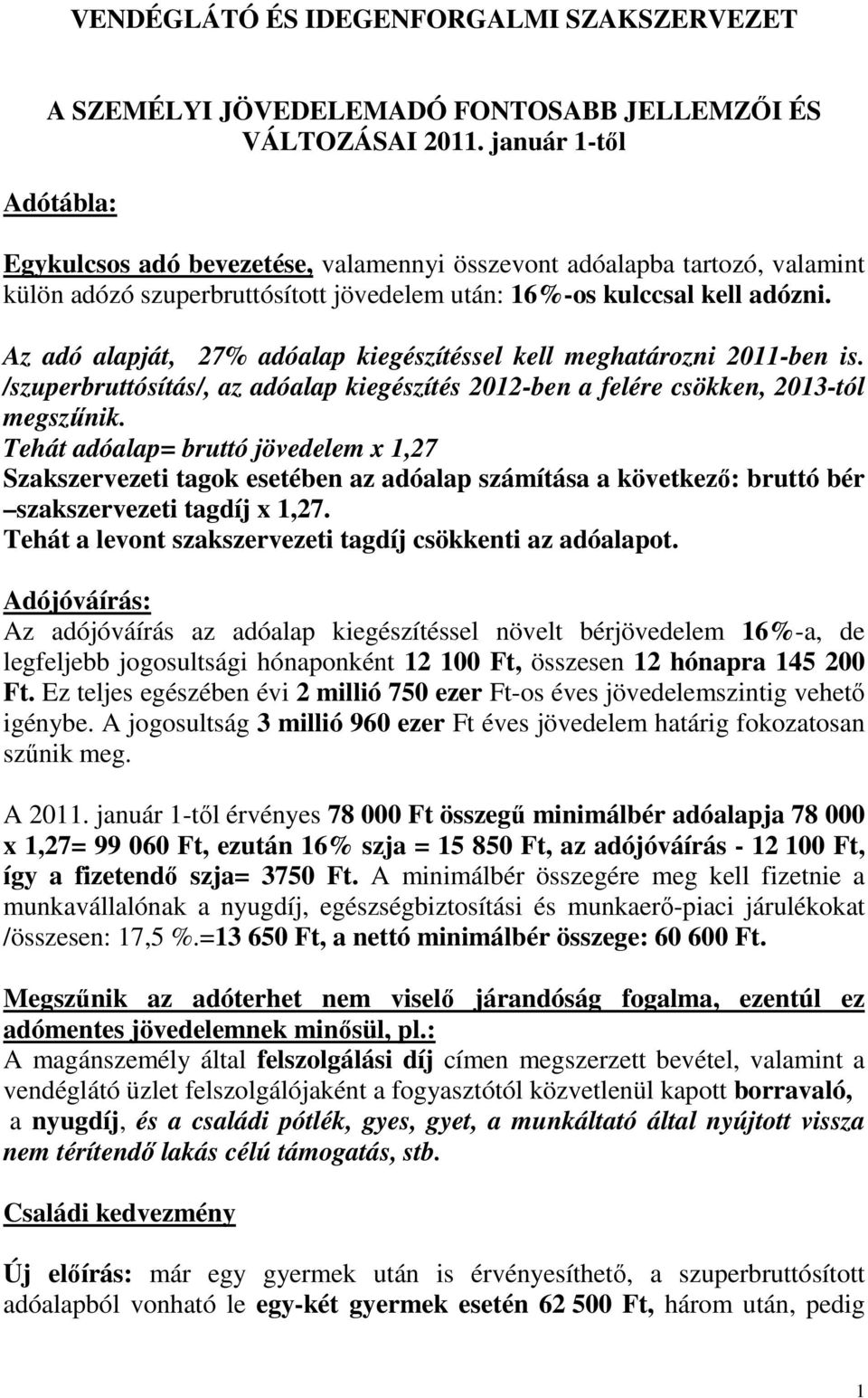 Az adó alapját, 27% adóalap kiegészítéssel kell meghatározni 2011-ben is. /szuperbruttósítás/, az adóalap kiegészítés 2012-ben a felére csökken, 2013-tól megszőnik.