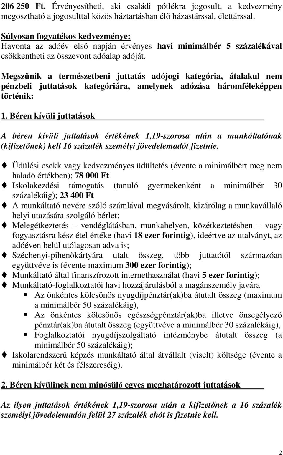 Megszőnik a természetbeni juttatás adójogi kategória, átalakul nem pénzbeli juttatások kategóriára, amelynek adózása háromféleképpen történik: 1.