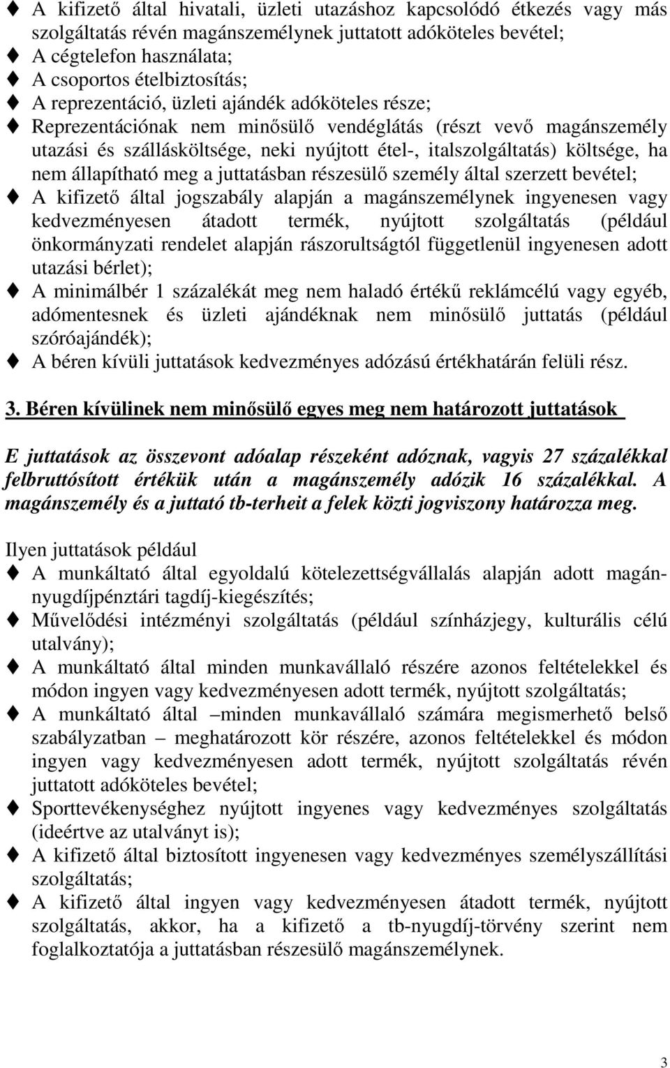 állapítható meg a juttatásban részesülı személy által szerzett bevétel; A kifizetı által jogszabály alapján a magánszemélynek ingyenesen vagy kedvezményesen átadott termék, nyújtott szolgáltatás