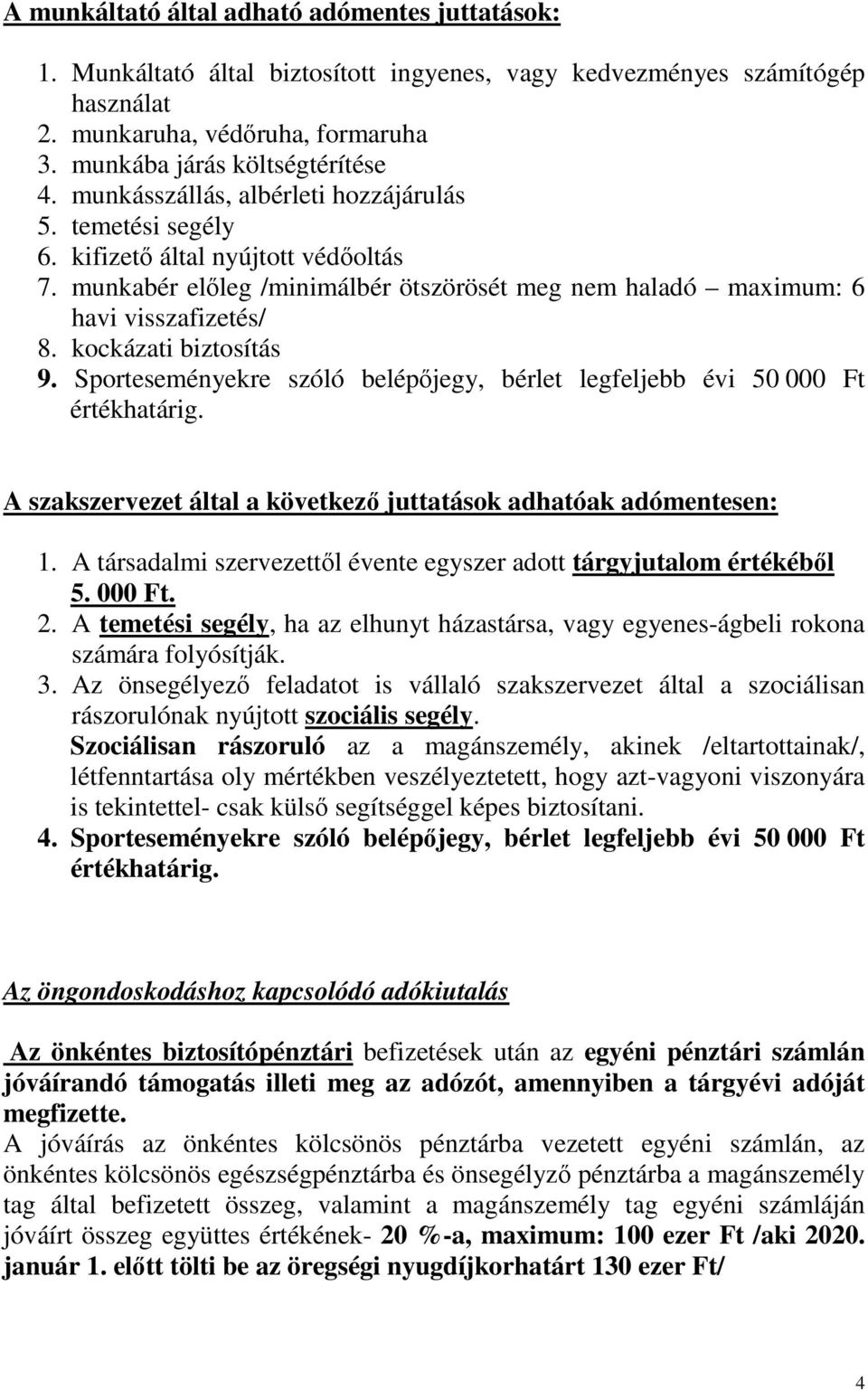 kockázati biztosítás 9. Sporteseményekre szóló belépıjegy, bérlet legfeljebb évi 50 000 Ft értékhatárig. A szakszervezet által a következı juttatások adhatóak adómentesen: 1.