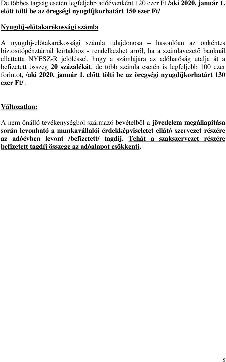 rendelkezhet arról, ha a számlavezetı banknál elláttatta NYESZ-R jelöléssel, hogy a számlájára az adóhatóság utalja át a befizetett összeg 20 százalékát, de több számla esetén is legfeljebb 100 ezer