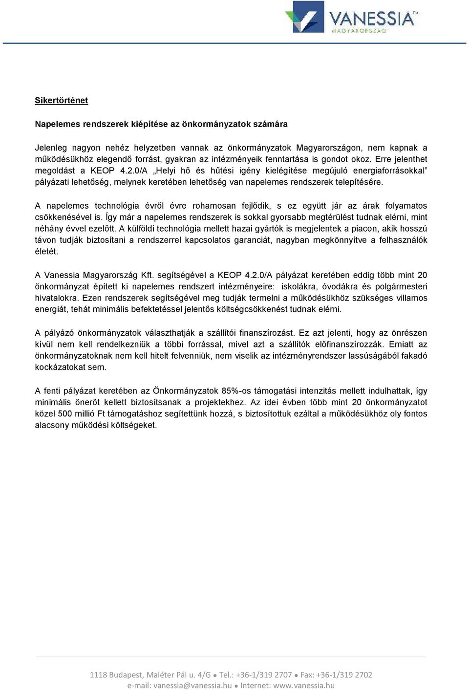 0/A Helyi hő és hűtési igény kielégítése megújuló energiaforrásokkal pályázati lehetőség, melynek keretében lehetőség van napelemes rendszerek telepítésére.