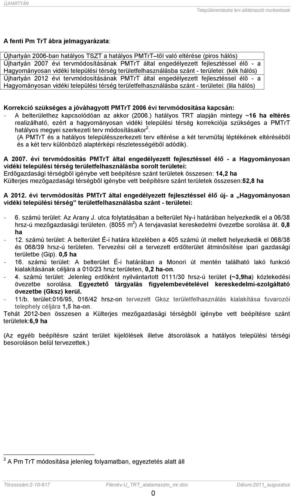 vidéki települési térség területfelhasználásba szánt - területei: (lila hálós) Korrekció szükséges a jóváhagyott PMTrT 2006 évi tervmódosítása kapcsán: - A belterülethez kapcsolódóan az akkor (2006.