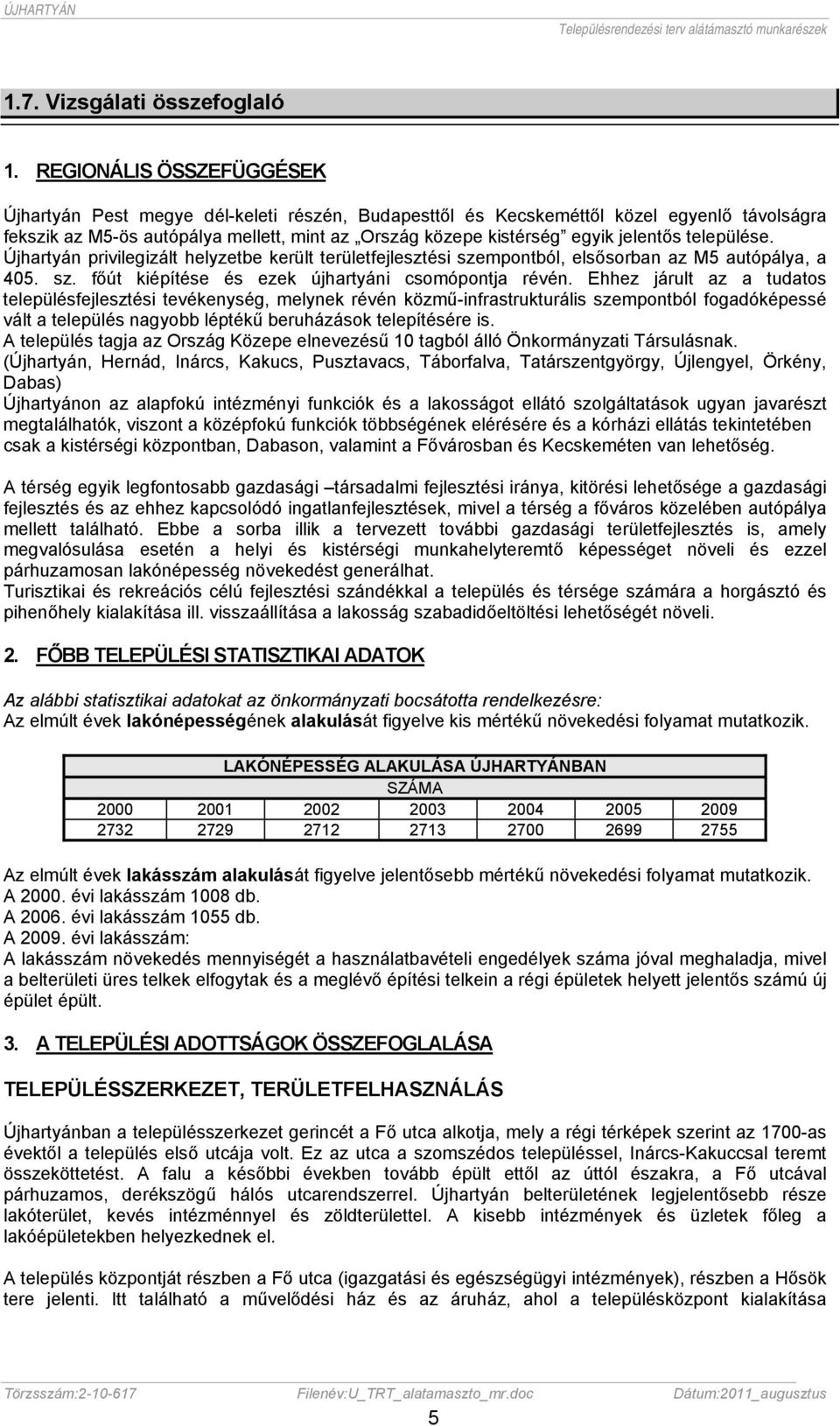 jelentős települése. Újhartyán privilegizált helyzetbe került területfejlesztési szempontból, elsősorban az M5 autópálya, a 405. sz. főút kiépítése és ezek újhartyáni csomópontja révén.