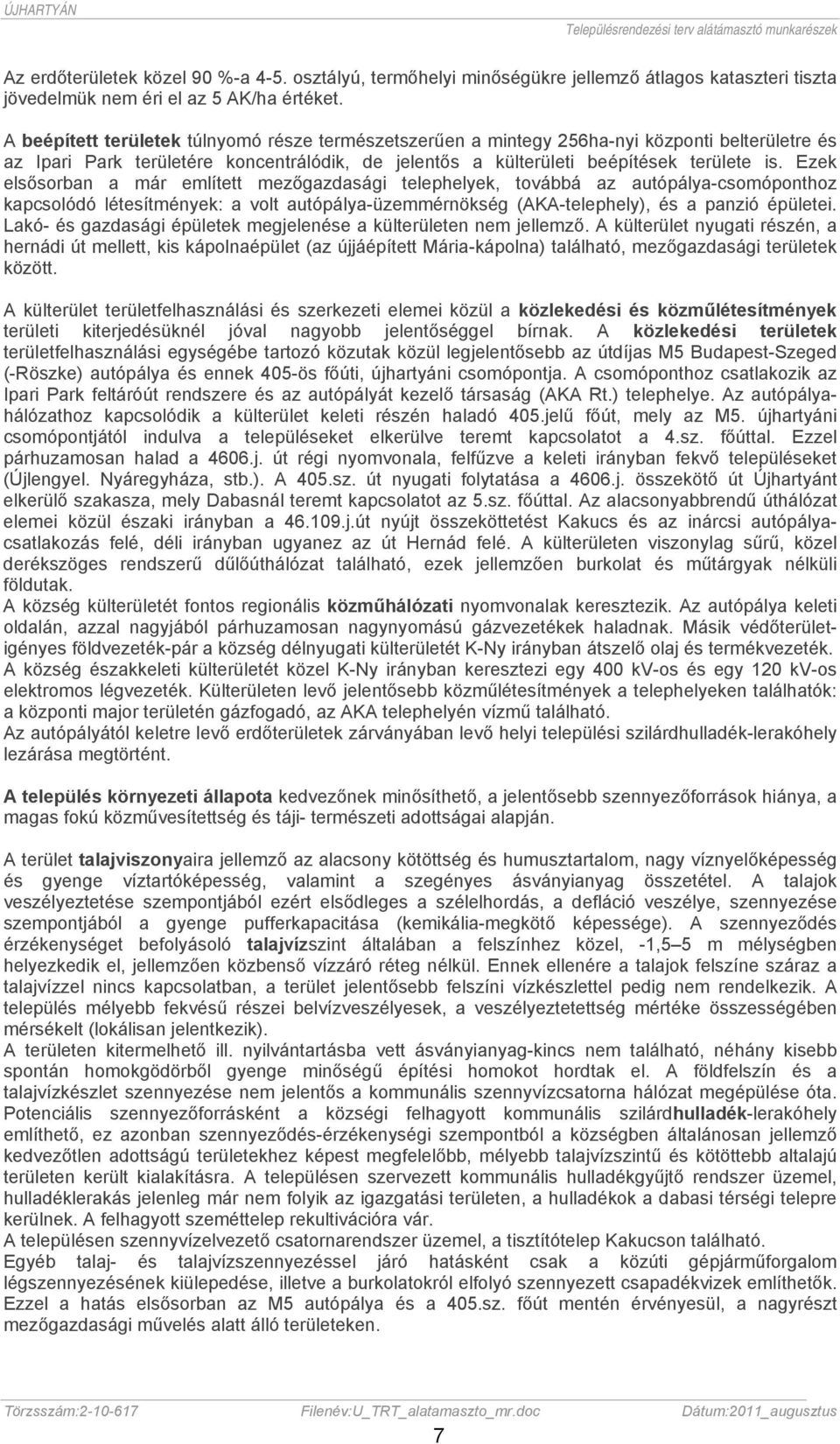 Ezek elsősorban a már említett mezőgazdasági telephelyek, továbbá az autópálya-csomóponthoz kapcsolódó létesítmények: a volt autópálya-üzemmérnökség (AKA-telephely), és a panzió épületei.