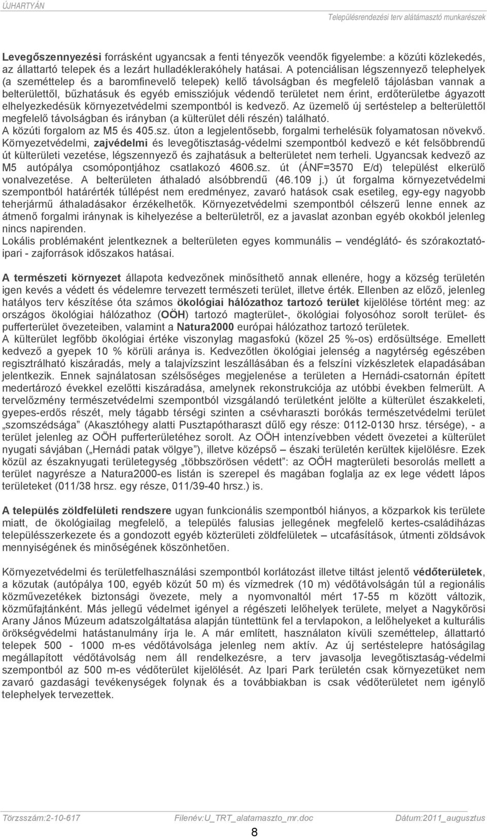 nem érint, erdőterületbe ágyazott elhelyezkedésük környezetvédelmi szempontból is kedvező.