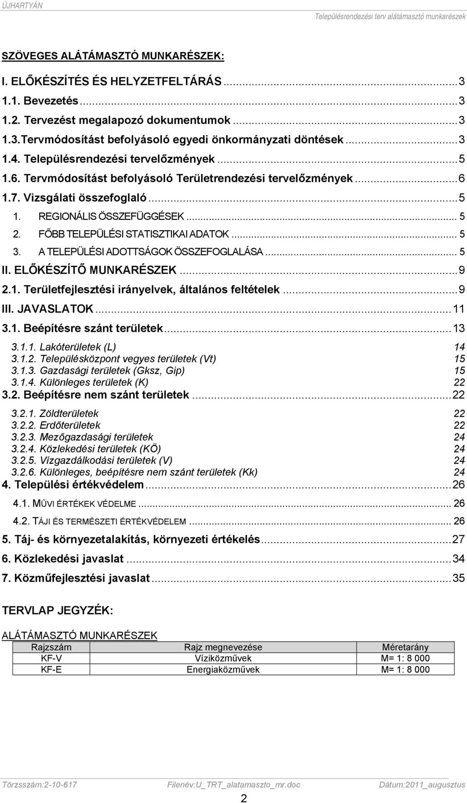 FŐBB TELEPÜLÉSI STATISZTIKAI ADATOK... 5 3. A TELEPÜLÉSI ADOTTSÁGOK ÖSSZEFOGLALÁSA... 5 II. ELŐKÉSZÍTŐ MUNKARÉSZEK...9 2.1. Területfejlesztési irányelvek, általános feltételek...9 III. JAVASLATOK.
