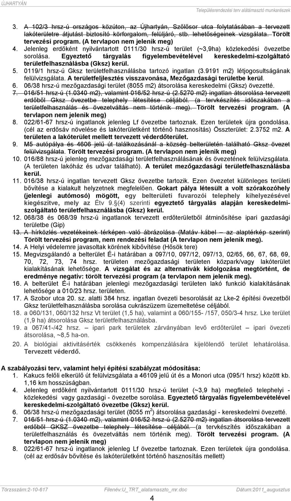 Egyeztető tárgyalás figyelembevételével kereskedelmi-szolgáltató területfelhasználásba (Gksz) kerül. 5. 0119/1 hrsz-ú Gksz területfelhasználásba tartozó ingatlan (3.
