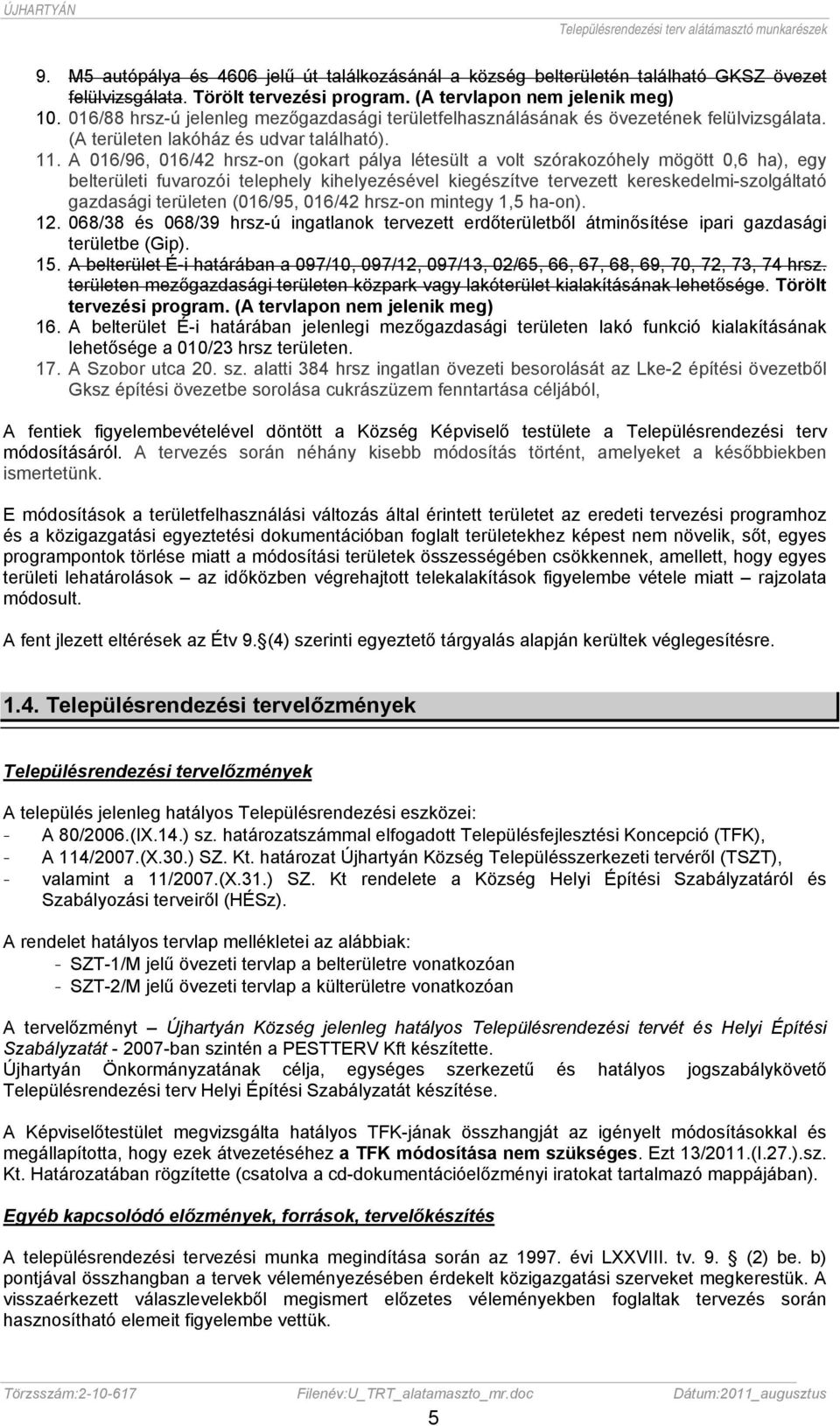A 016/96, 016/42 hrsz-on (gokart pálya létesült a volt szórakozóhely mögött 0,6 ha), egy belterületi fuvarozói telephely kihelyezésével kiegészítve tervezett kereskedelmi-szolgáltató gazdasági