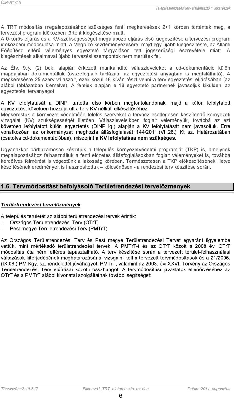 Főépítész eltérő véleményes egyeztető tárgyaláson tett jogszerűségi észrevétele miatt. A kiegészítések alkalmával újabb tervezési szempontok nem merültek fel. Az Étv. 9.. (2) bek.