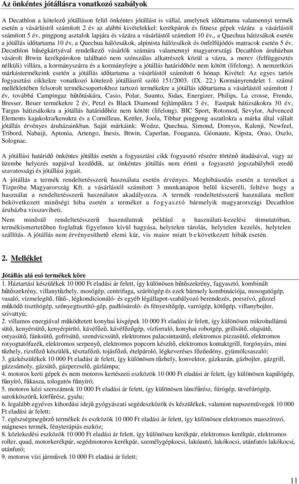 év, a Quechua hálózsákok, alpinista hálózsákok és önfelfújódós matracok esetén 5 év.