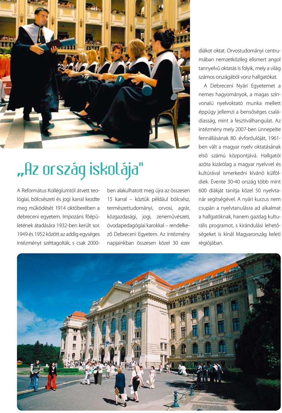 jogi, zeneművészeti, óvodapedagógiai karokkal rendelkező Debreceni Egyetem. Az intézmény napjainkban összesen közel 30 ezer diákot oktat.