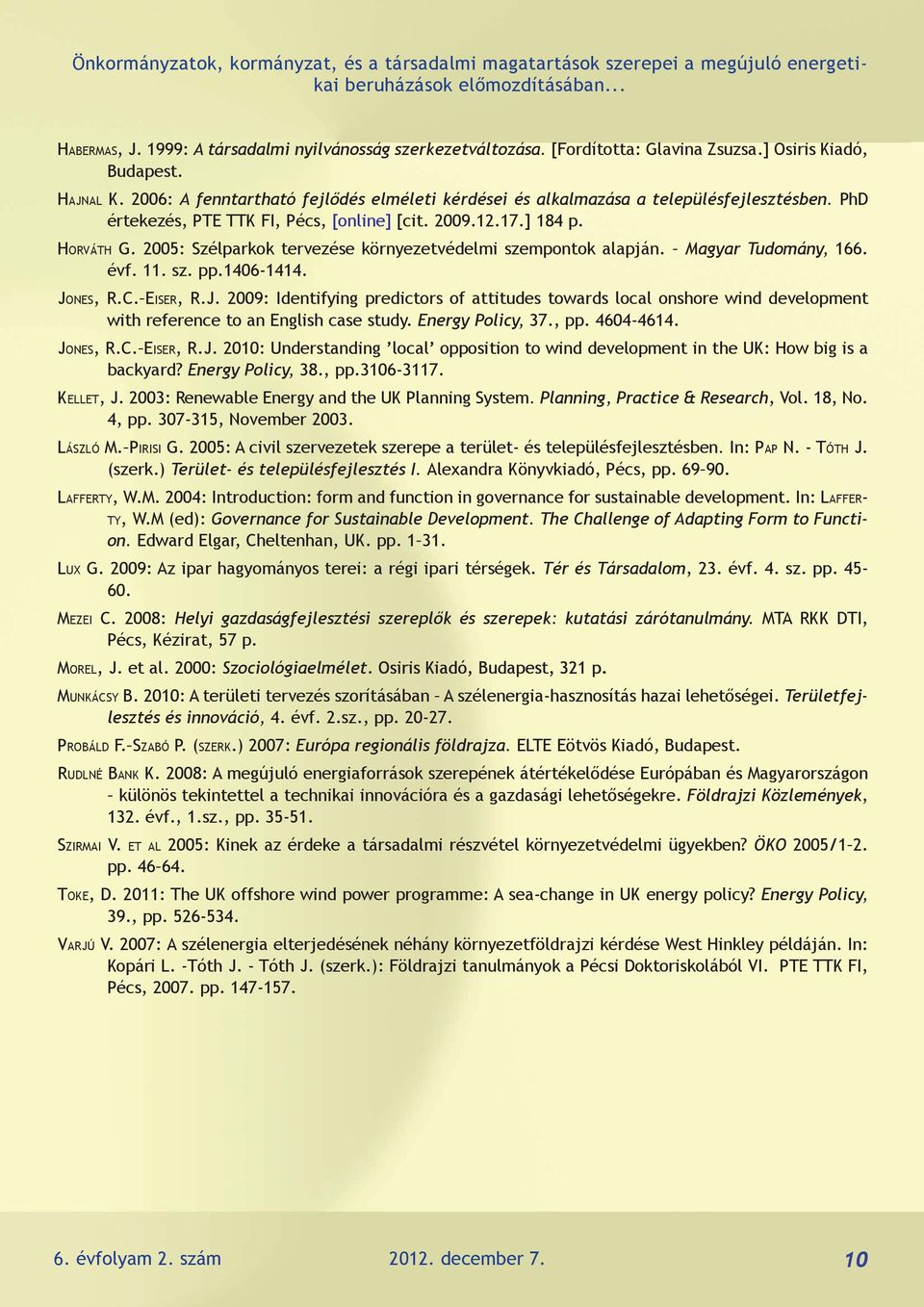2009.12.17.] 184 p. Horváth G. 2005: Szélparkok tervezése környezetvédelmi szempontok alapján. Magyar Tudomány, 166. évf. 11. sz. pp.1406-1414. Jo