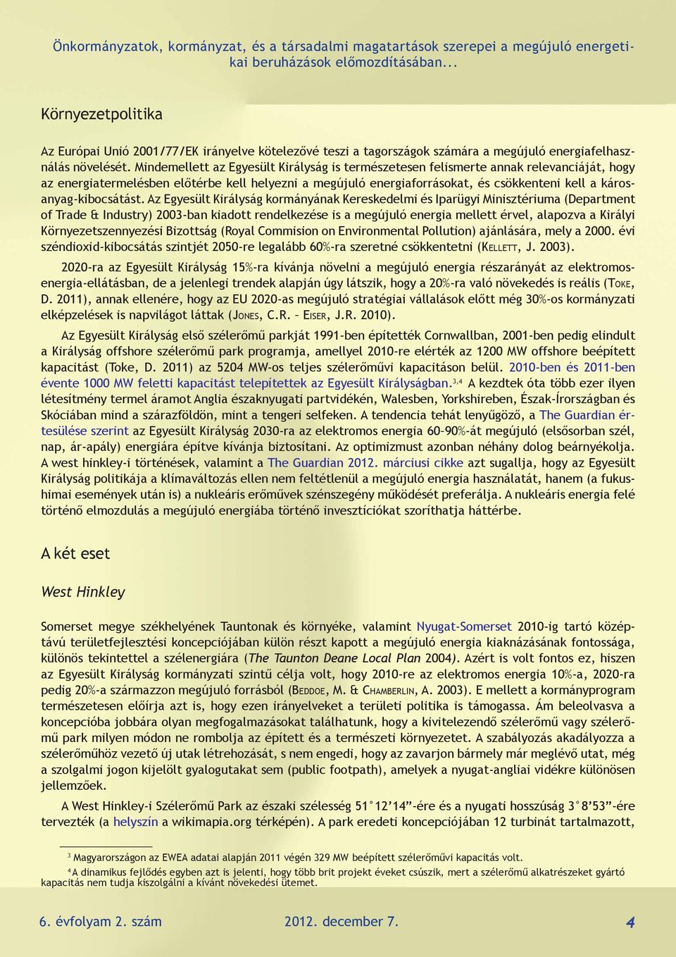 Mindemellett az Egyesült Királyság is természetesen felismerte annak relevanciáját, hogy az energiatermelésben előtérbe kell helyezni a megújuló energiaforrásokat, és csökkenteni kell a
