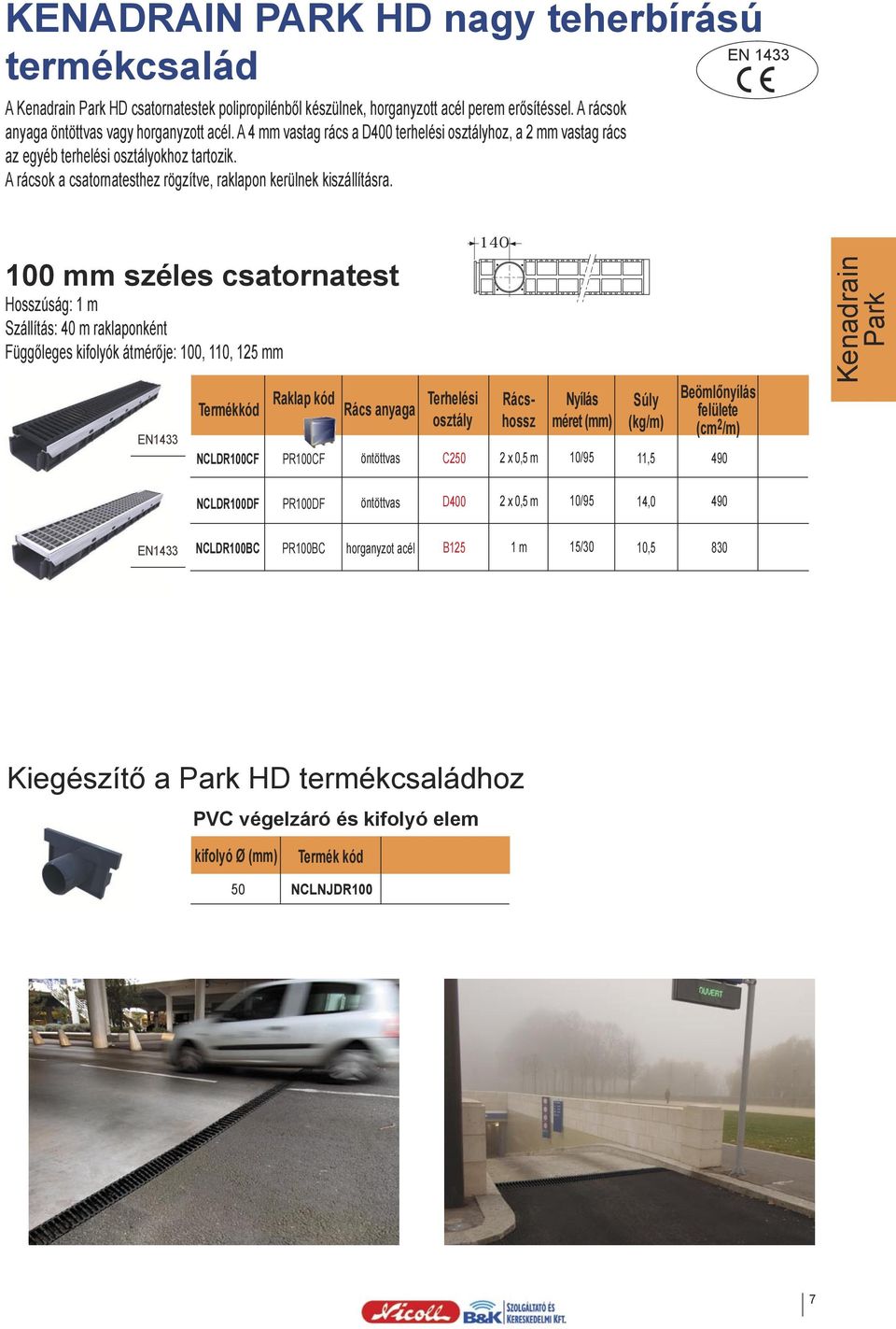 100 mm széles csatornatest Hosszúság: Szállítás: 40 m raklaponként Függőleges kifolyók átmérője: 100, 110, 125 mm kód Raklap kód anyaga Terhelési NCLDR100CF PR100CF