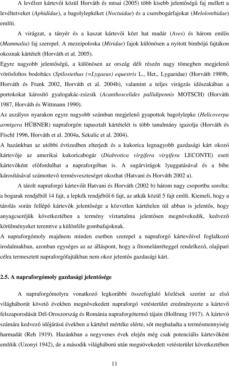 A mezeipoloska (Miridae) fajok különösen a nyitott bimbójú fajtákon okoznak kártételt (Horváth et al. 2005).