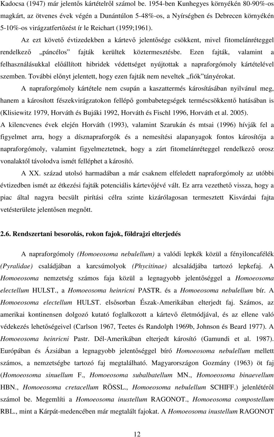 Az ezt követı évtizedekben a kártevı jelentısége csökkent, mivel fitomelánréteggel rendelkezı páncélos fajták kerültek köztermesztésbe.