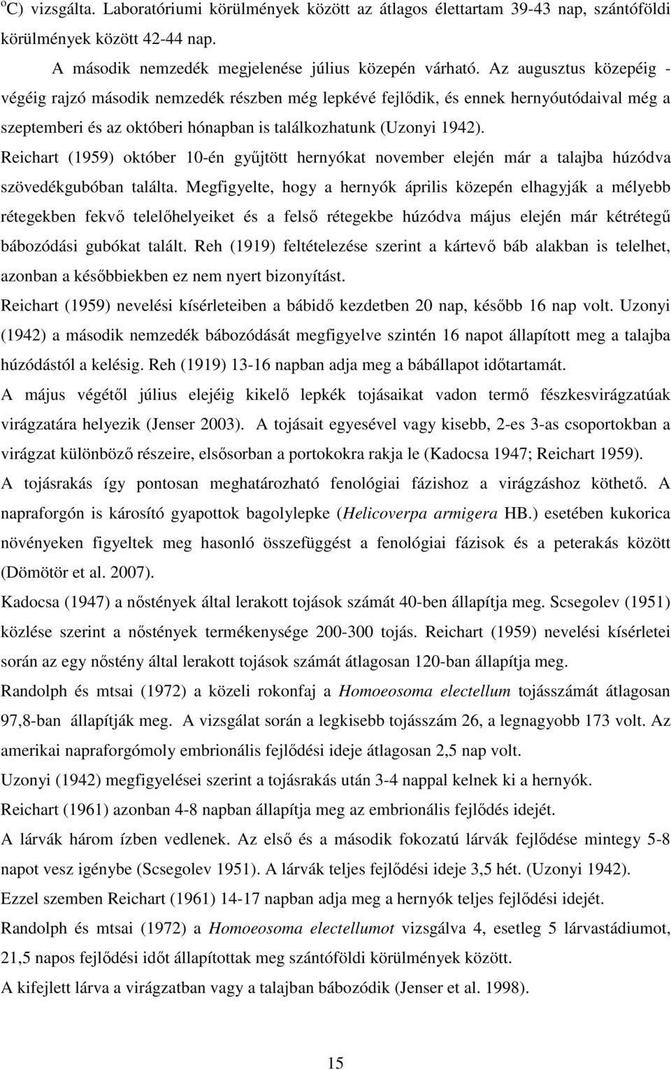 Reichart (1959) október 10-én győjtött hernyókat november elején már a talajba húzódva szövedékgubóban találta.