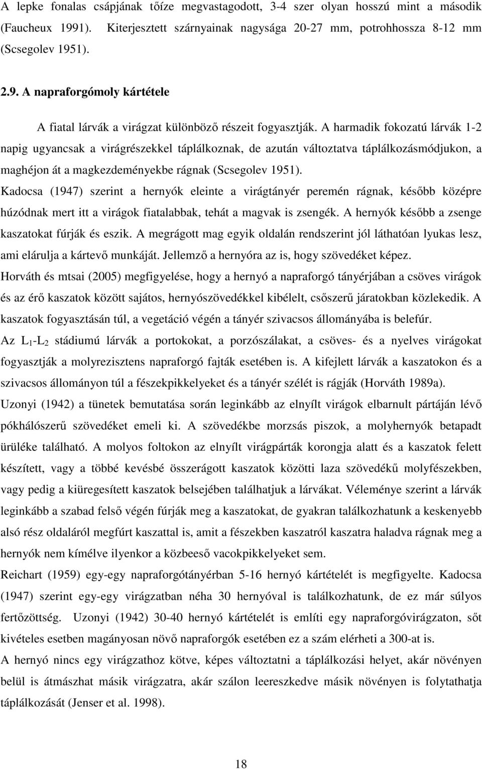 Kadocsa (1947) szerint a hernyók eleinte a virágtányér peremén rágnak, késıbb középre húzódnak mert itt a virágok fiatalabbak, tehát a magvak is zsengék.