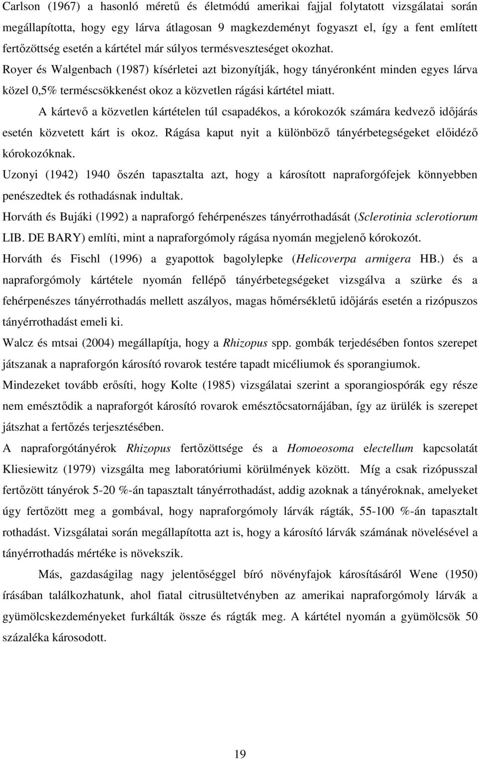 Royer és Walgenbach (1987) kísérletei azt bizonyítják, hogy tányéronként minden egyes lárva közel 0,5% terméscsökkenést okoz a közvetlen rágási kártétel miatt.
