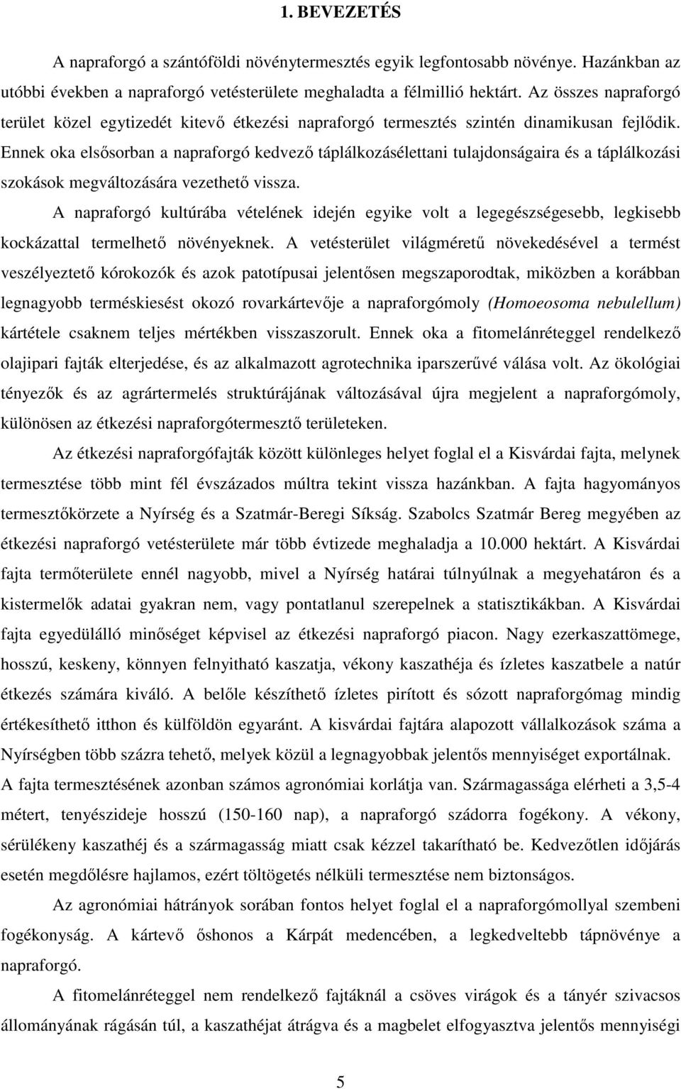 Ennek oka elsısorban a napraforgó kedvezı táplálkozásélettani tulajdonságaira és a táplálkozási szokások megváltozására vezethetı vissza.