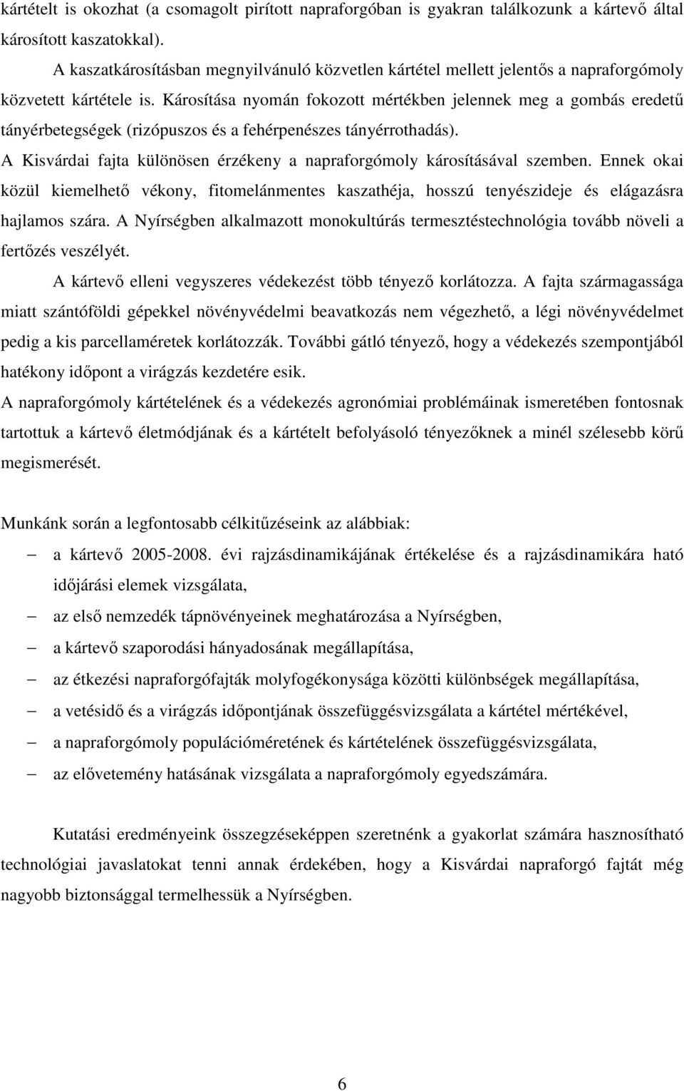 Károsítása nyomán fokozott mértékben jelennek meg a gombás eredető tányérbetegségek (rizópuszos és a fehérpenészes tányérrothadás).