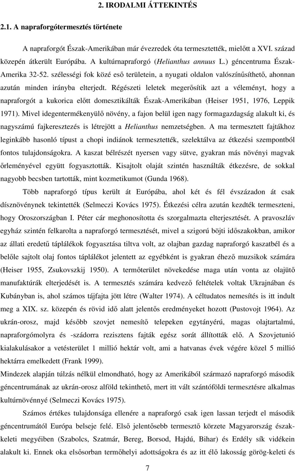 Régészeti leletek megerısítik azt a véleményt, hogy a napraforgót a kukorica elıtt domesztikálták Észak-Amerikában (Heiser 1951, 1976, Leppik 1971).