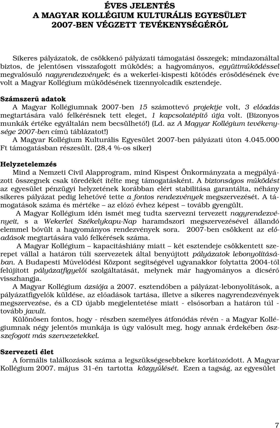 Számszerű adatok A Magyar Kollégiumnak 2007-ben 15 számottevő projektje volt, 3 előadás megtartására való felkérésnek tett eleget, 1 kapcsolatépítő útja volt.