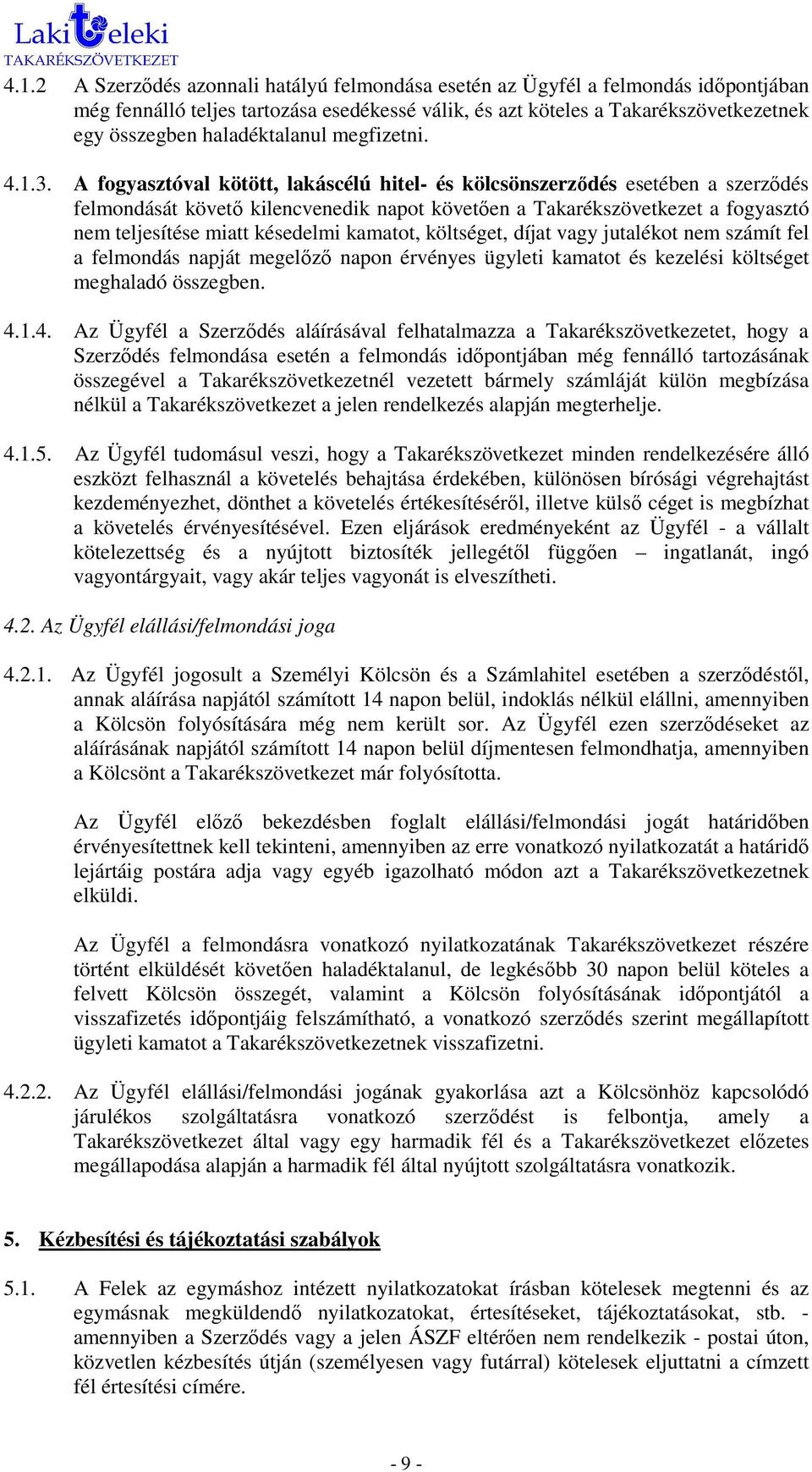 A fogyasztóval kötött, lakáscélú hitel- és kölcsönszerzıdés esetében a szerzıdés felmondását követı kilencvenedik napot követıen a Takarékszövetkezet a fogyasztó nem teljesítése miatt késedelmi