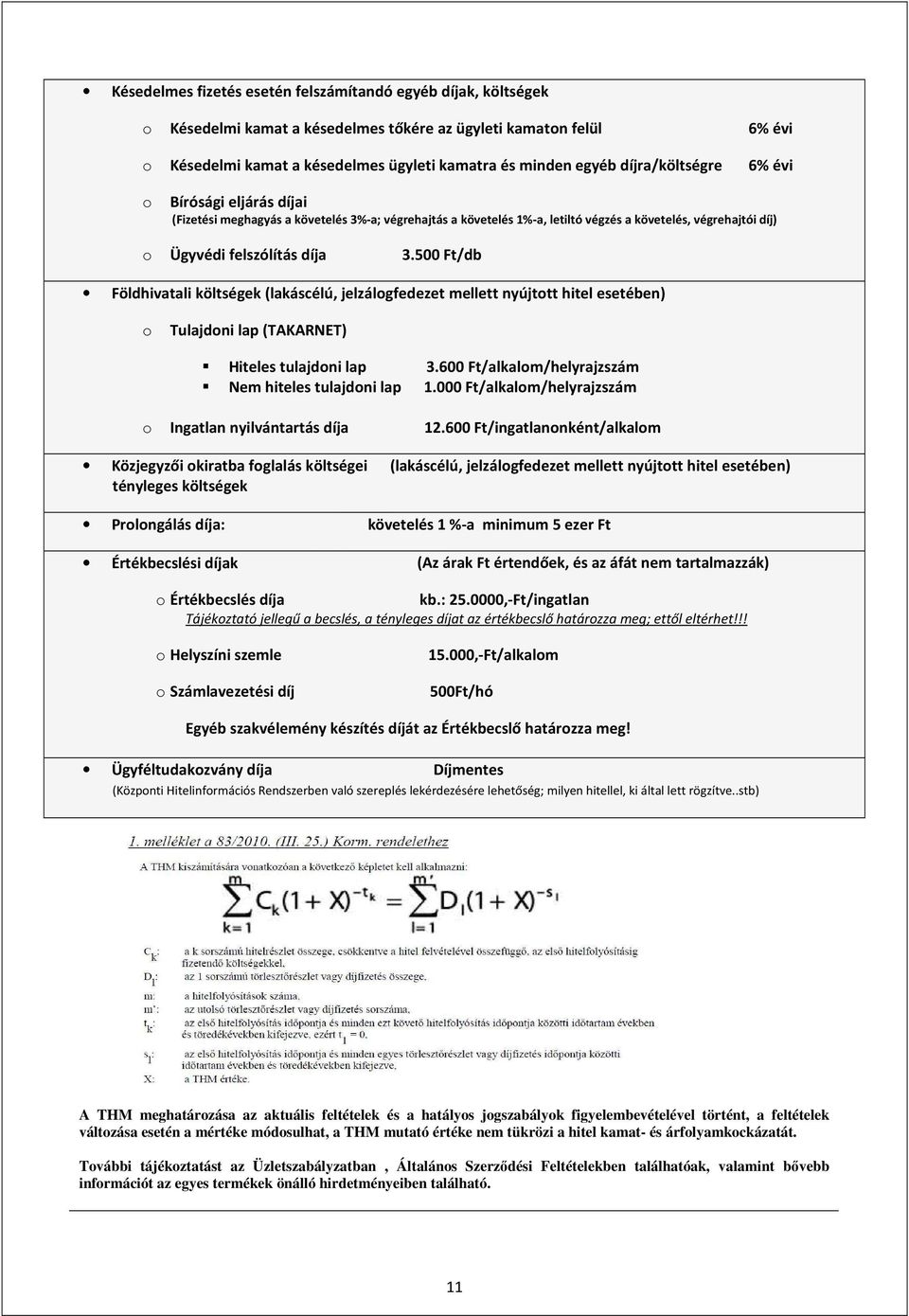 500 Ft/db Földhivatali költségek (lakáscélú, jelzálogfedezet mellett nyújtott hitel esetében) o Tulajdoni lap (TAKARNET) Hiteles tulajdoni lap 3.