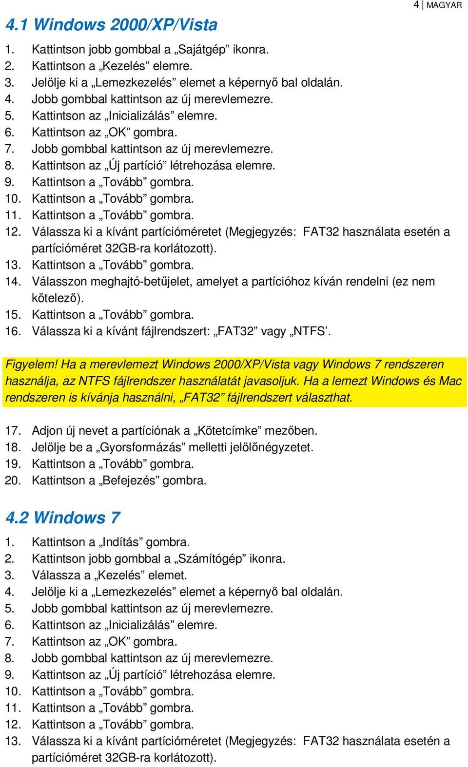 Kattintson a Tovább gombra. 11. Kattintson a Tovább gombra. 12. Válassza ki a kívánt partícióméretet (Megjegyzés: FAT32 használata esetén a partícióméret 32GB-ra korlátozott). 13.