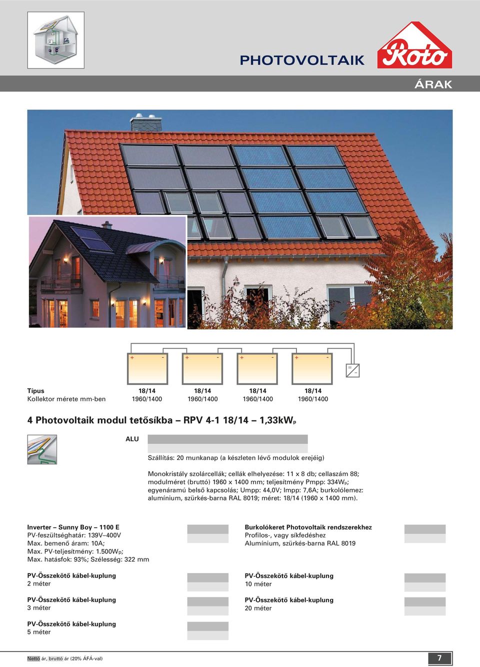 44,0V; Impp: 7,6A; burkolólemez: alumínium, szürkés-barna RAL 8019; méret: 18/14 (1960 x 1400 mm). Inverter Sunny Boy 1100 E PV-feszültséghatár: 139V 400V Max. bemenô áram: 10A; Max.