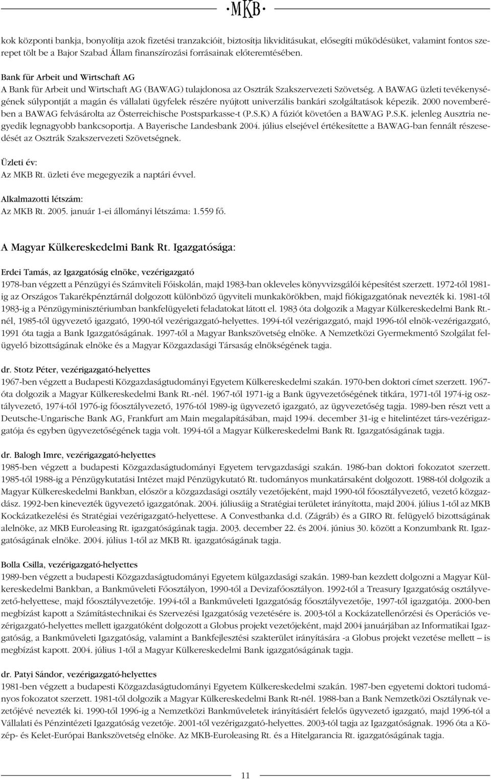 A BAWAG üzleti tevékenységének súlypontját a magán és vállalati ügyfelek részére nyújtott univerzális bankári szolgáltatások képezik.
