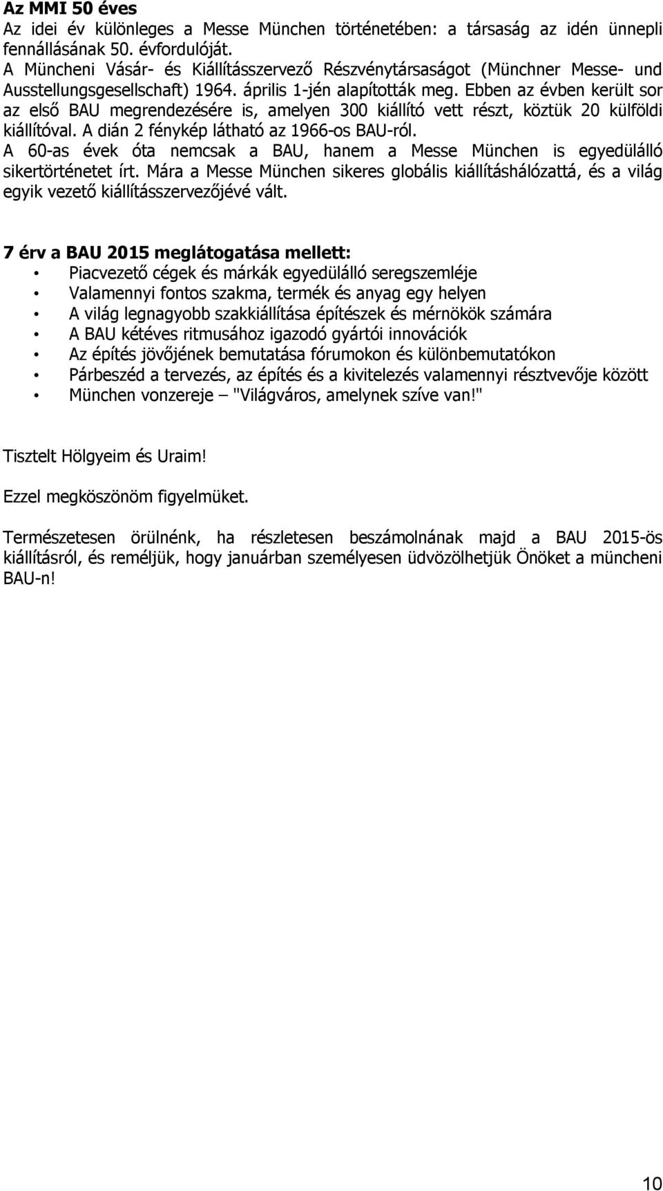 Ebben az évben került sor az első BAU megrendezésére is, amelyen 300 kiállító vett részt, köztük 20 külföldi kiállítóval. A dián 2 fénykép látható az 1966-os BAU-ról.