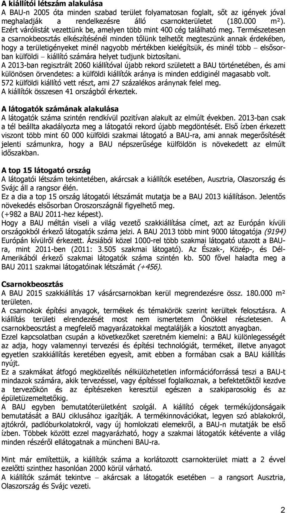 Természetesen a csarnokbeosztás elkészítésénél minden tőlünk telhetőt megteszünk annak érdekében, hogy a területigényeket minél nagyobb mértékben kielégítsük, és minél több elsősorban külföldi