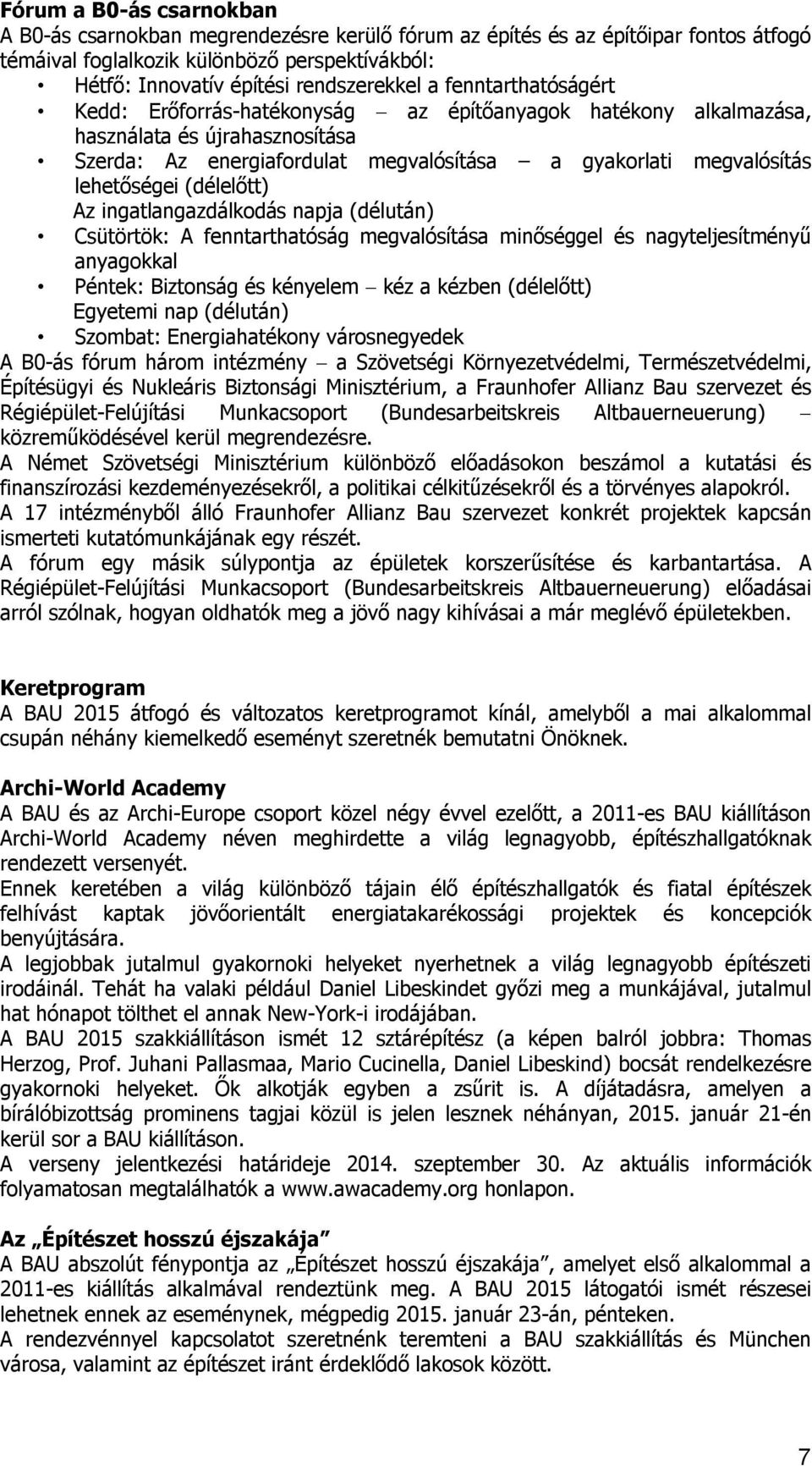 (délelőtt) Az ingatlangazdálkodás napja (délután) Csütörtök: A fenntarthatóság megvalósítása minőséggel és nagyteljesítményű anyagokkal Péntek: Biztonság és kényelem kéz a kézben (délelőtt) Egyetemi