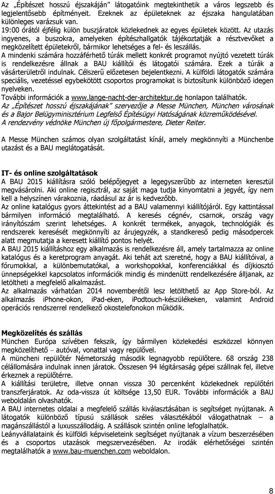 Az utazás ingyenes, a buszokra, amelyeken építészhallgatók tájékoztatják a résztvevőket a megközelített épületekről, bármikor lehetséges a fel- és leszállás.