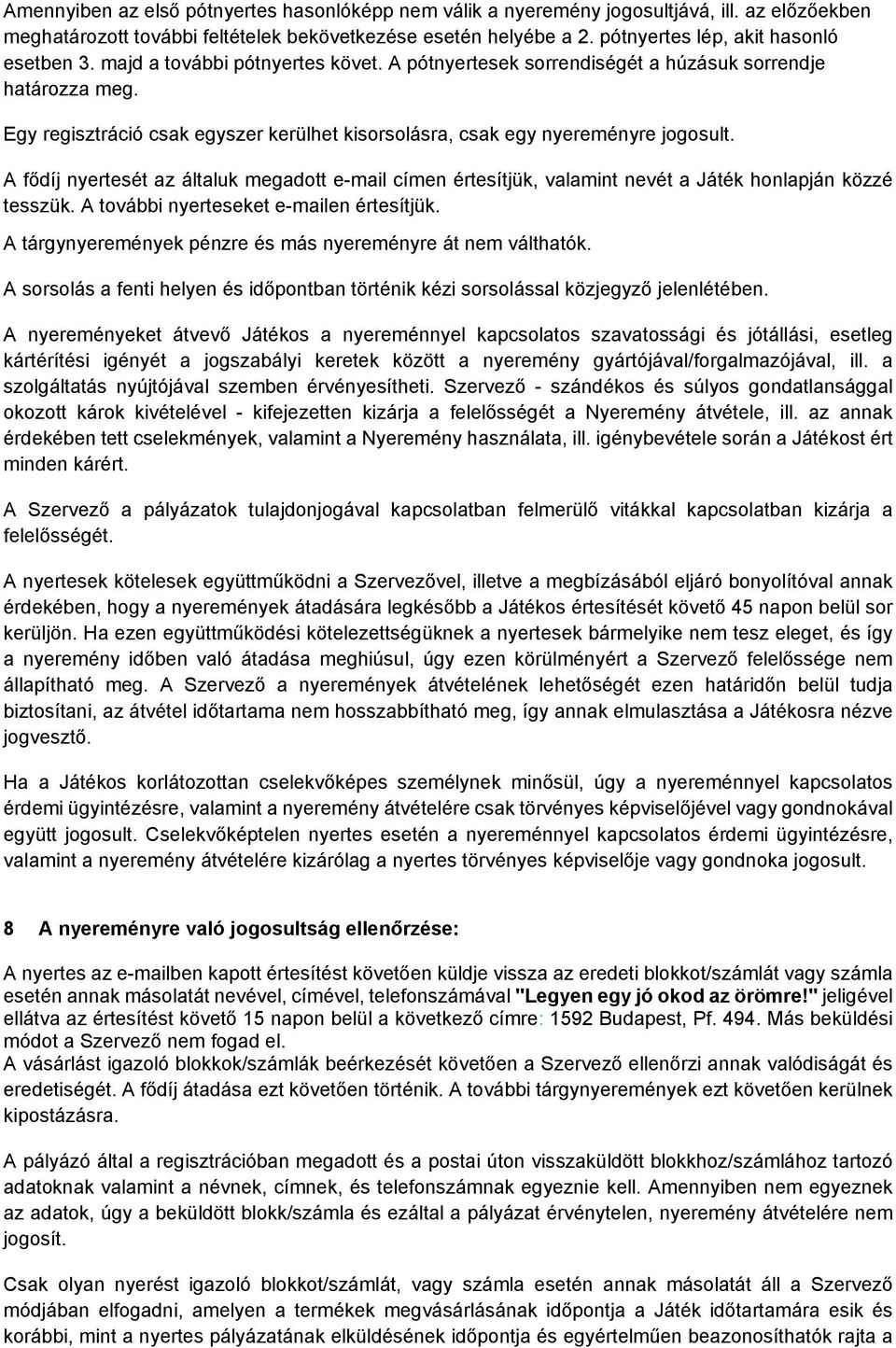 A fődíj nyertesét az általuk megadtt e-mail címen értesítjük, valamint nevét a Játék hnlapján közzé tesszük. A tvábbi nyerteseket e-mailen értesítjük.