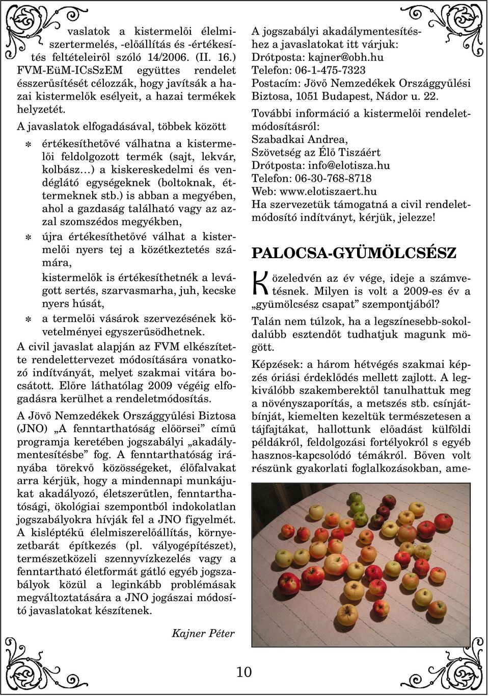 A javaslatok elfogadásával, többek között értékesíthetővé válhatna a kisterme lői feldolgozott termék (sajt, lekvár, kolbász ) a kiskereskedelmi és ven déglátó egységeknek (boltoknak, ét termeknek